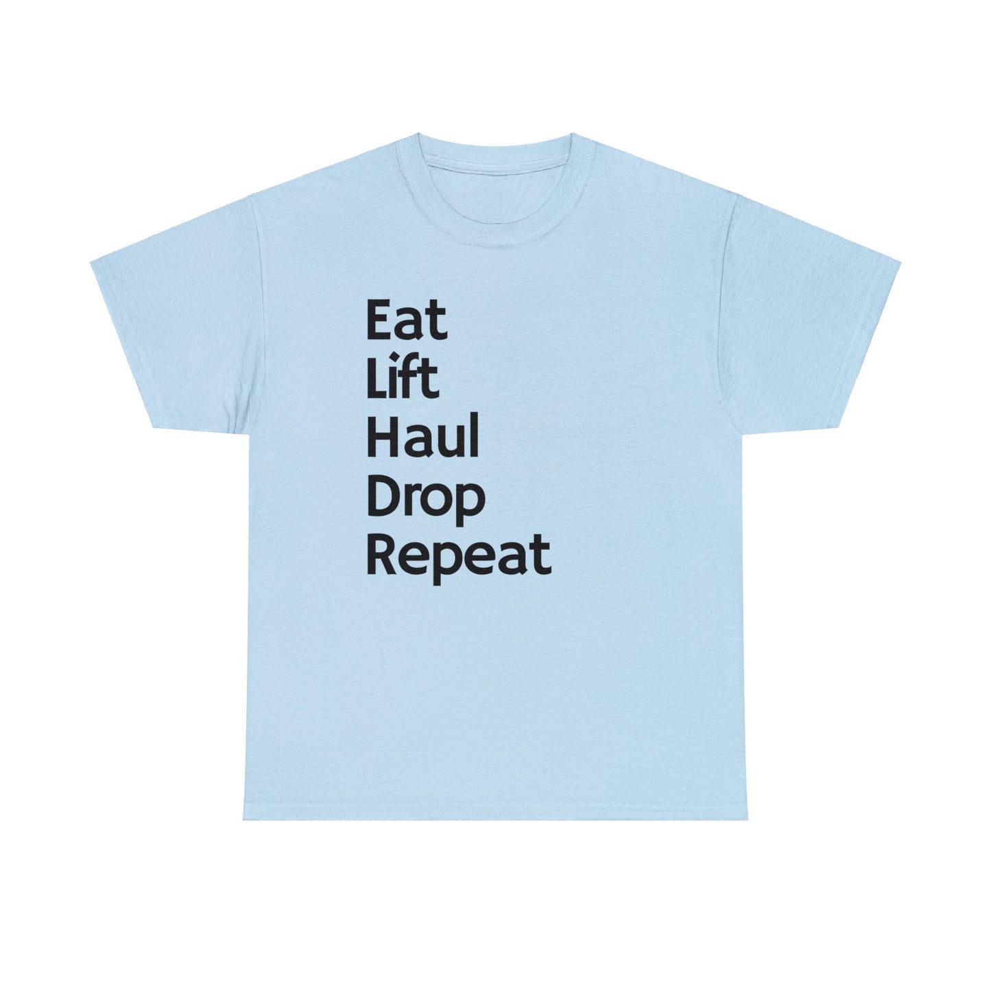 Eat Lift Haul Drop Repeat - Unisex Heavy Cotton Tee