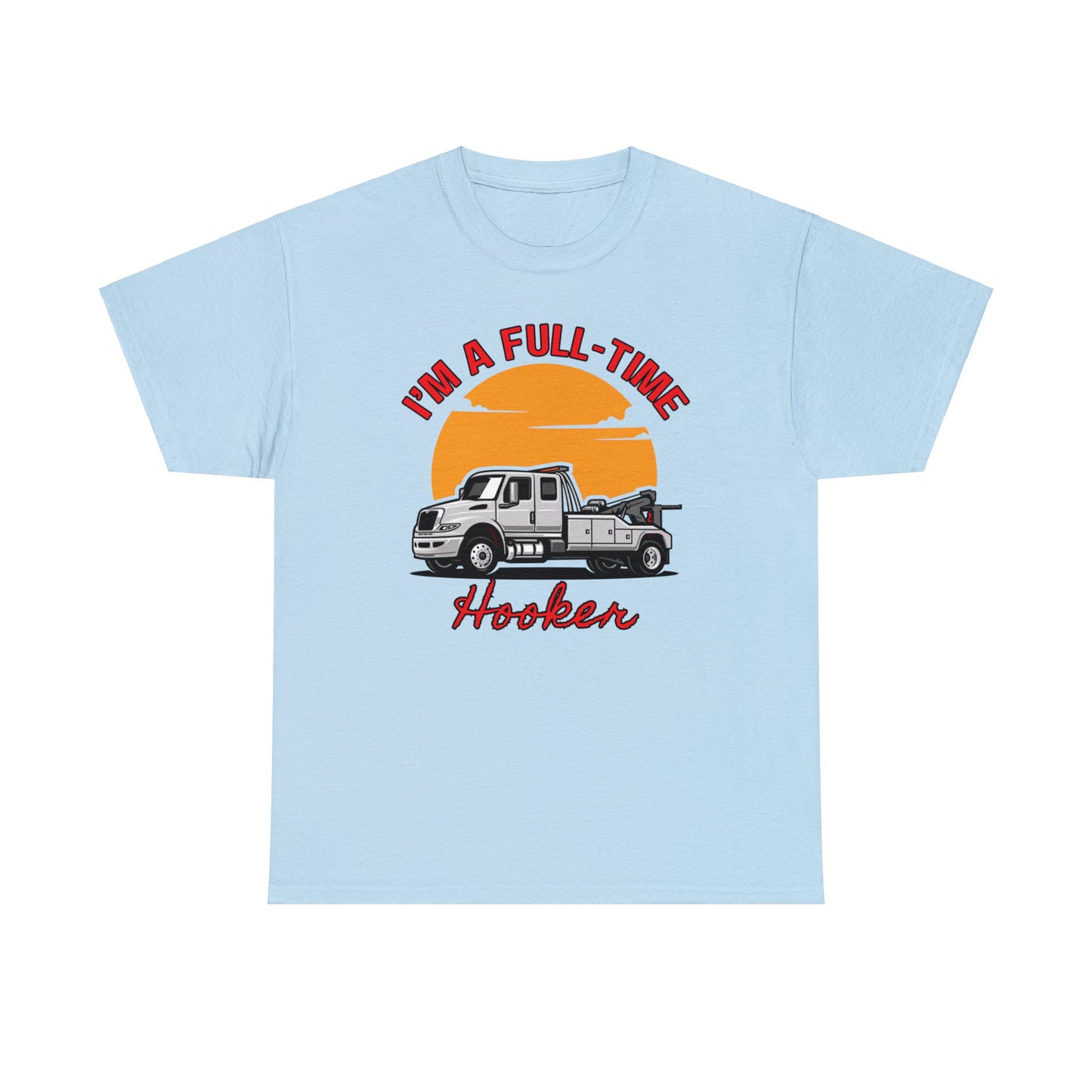I'm a Full-time Hooker - Unisex Heavy Cotton Tee