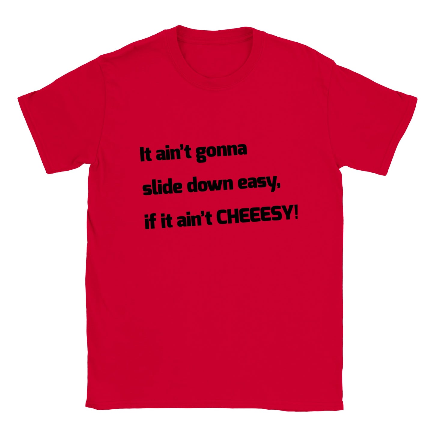 It Ain't Gonna Slide Down Easy, if it Ain't CHEEESY! - Classic Unisex Crewneck T-shirt