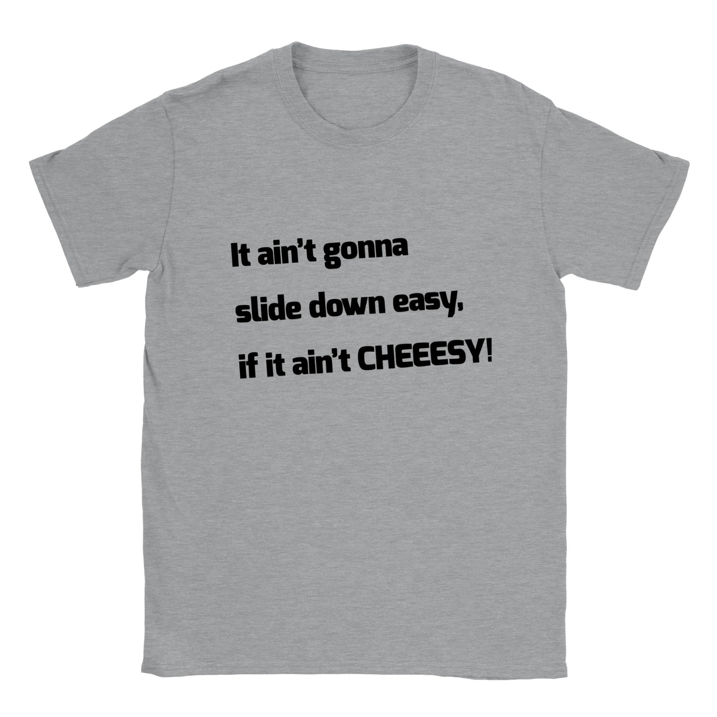 It Ain't Gonna Slide Down Easy, if it Ain't CHEEESY! - Classic Unisex Crewneck T-shirt
