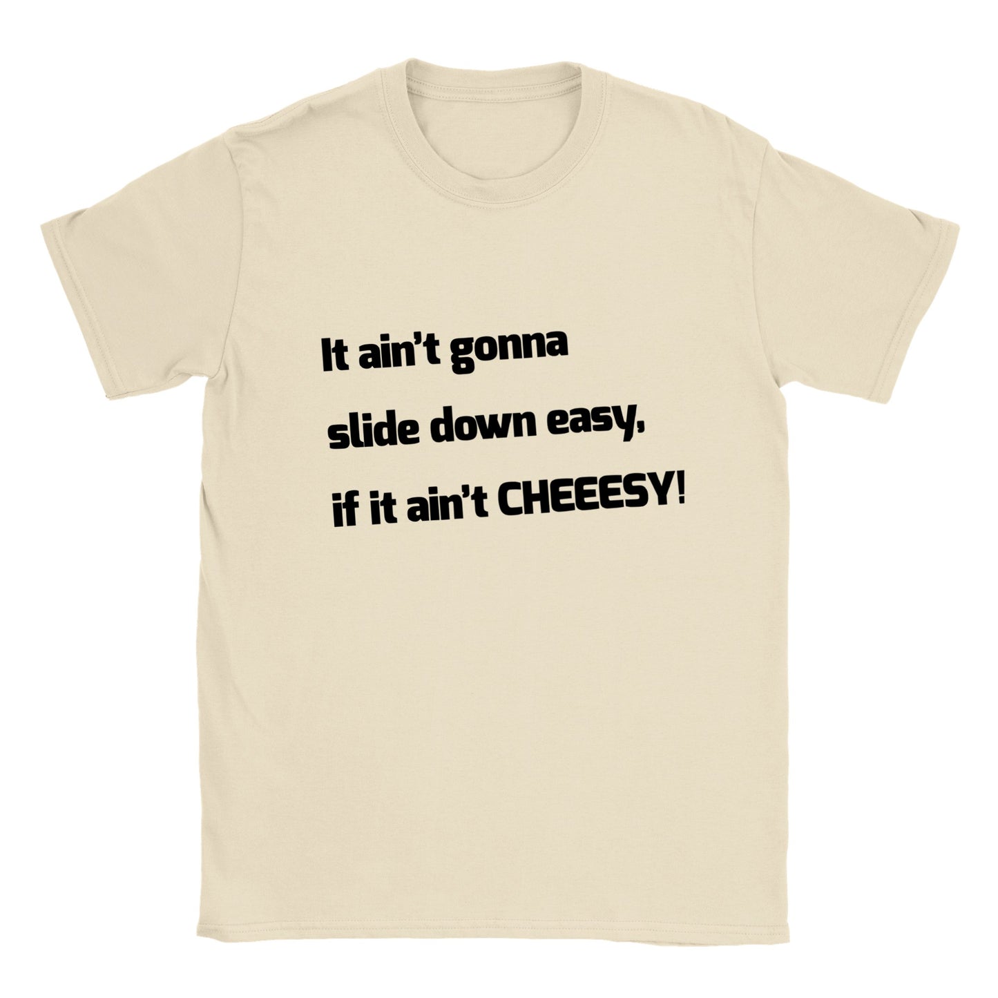 It Ain't Gonna Slide Down Easy, if it Ain't CHEEESY! - Classic Unisex Crewneck T-shirt