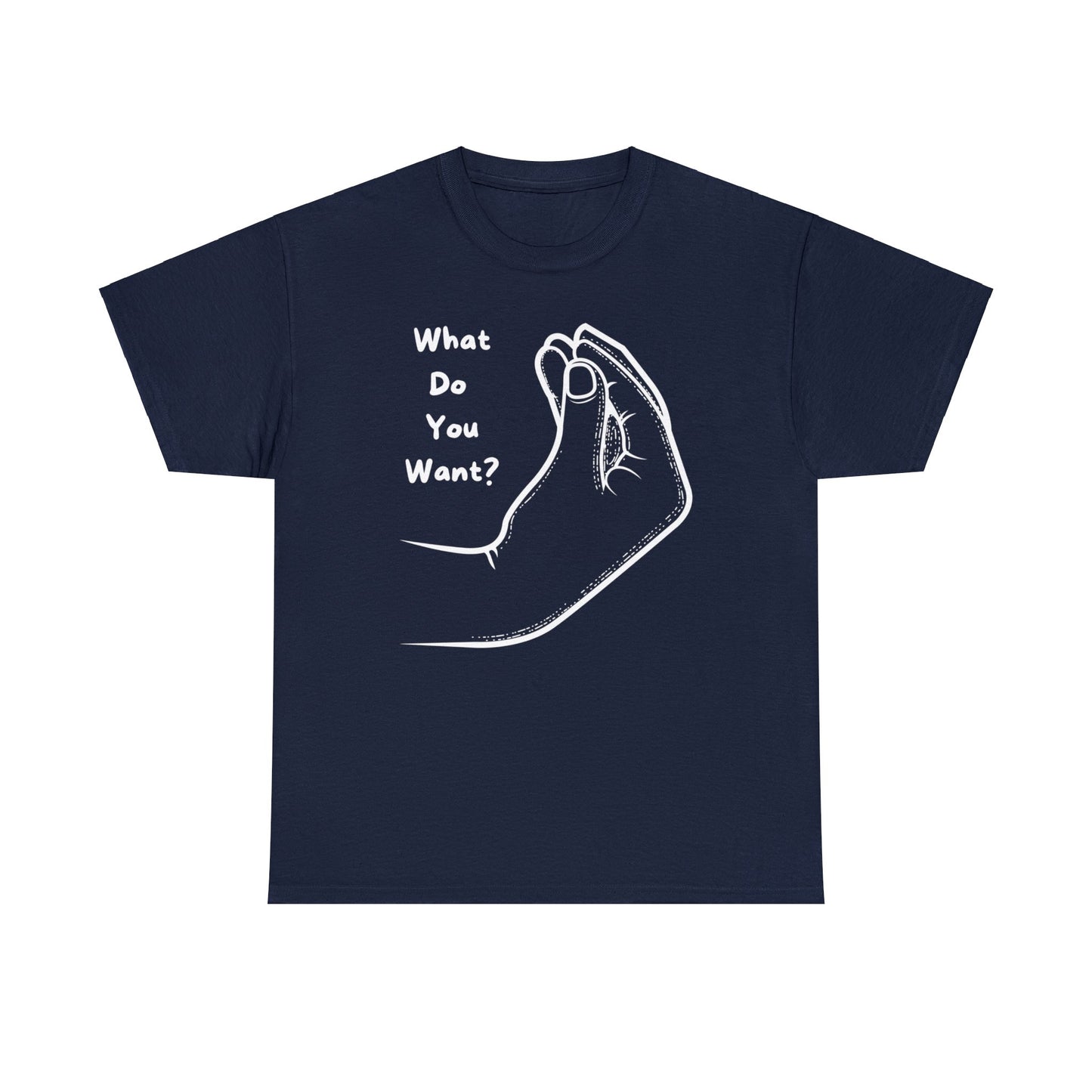 “What do you want?” - Unisex Heavy Cotton Tee -