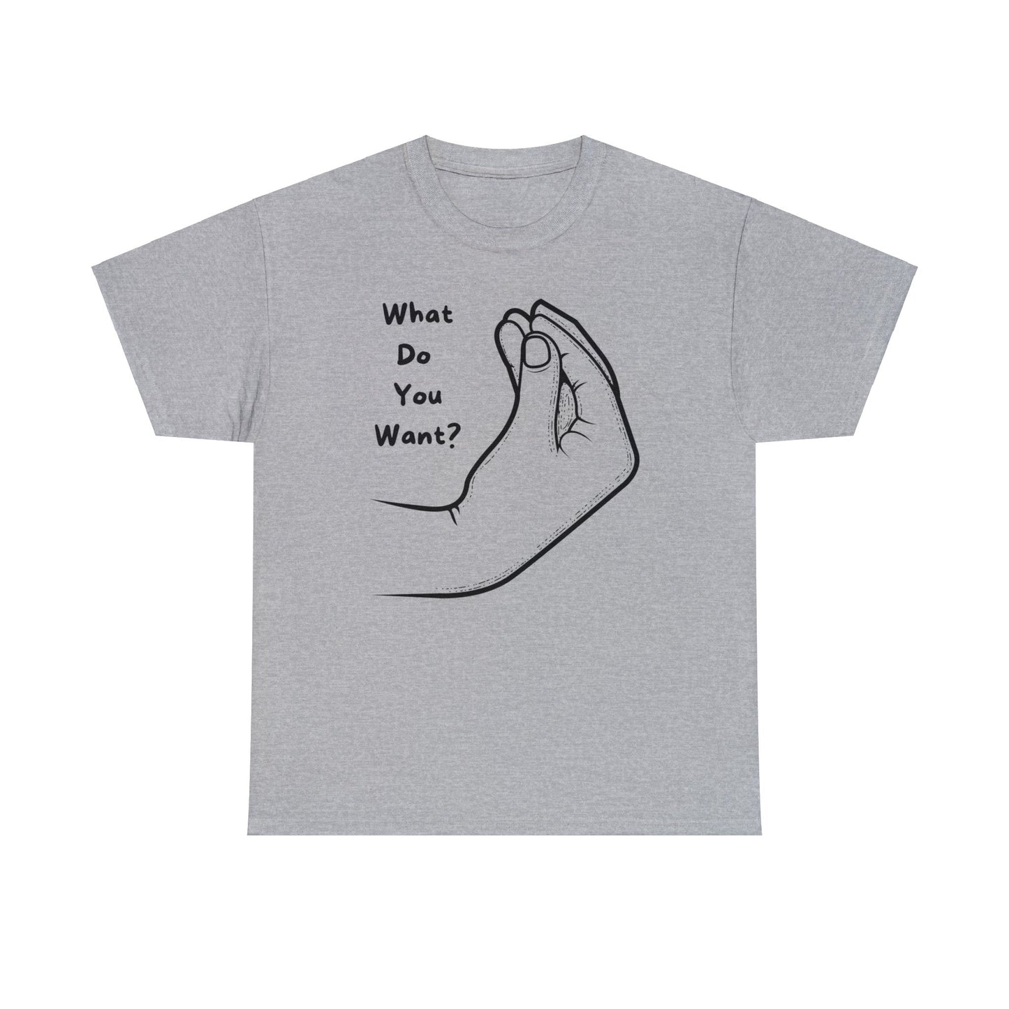 “What do you want?” - Unisex Heavy Cotton Tee -