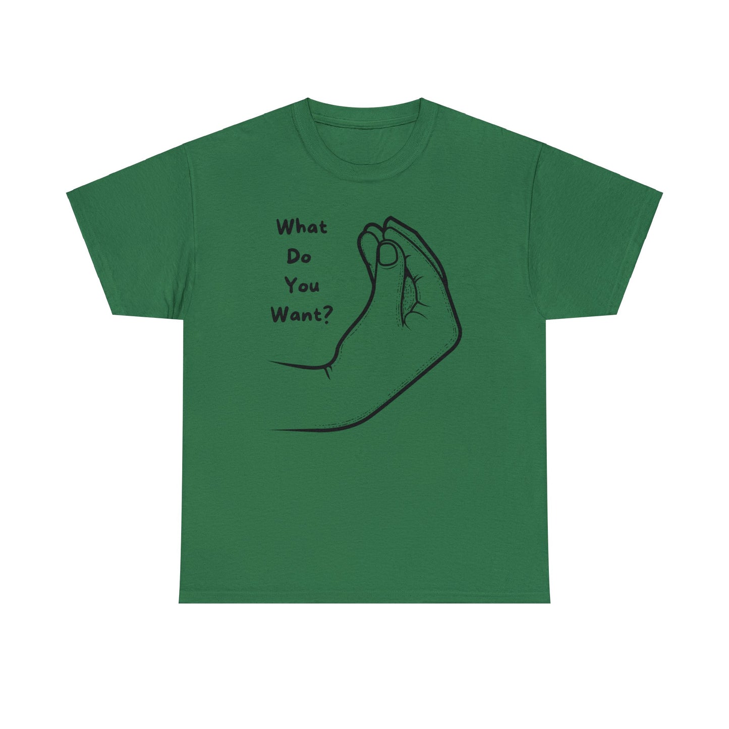 “What do you want?” - Unisex Heavy Cotton Tee -