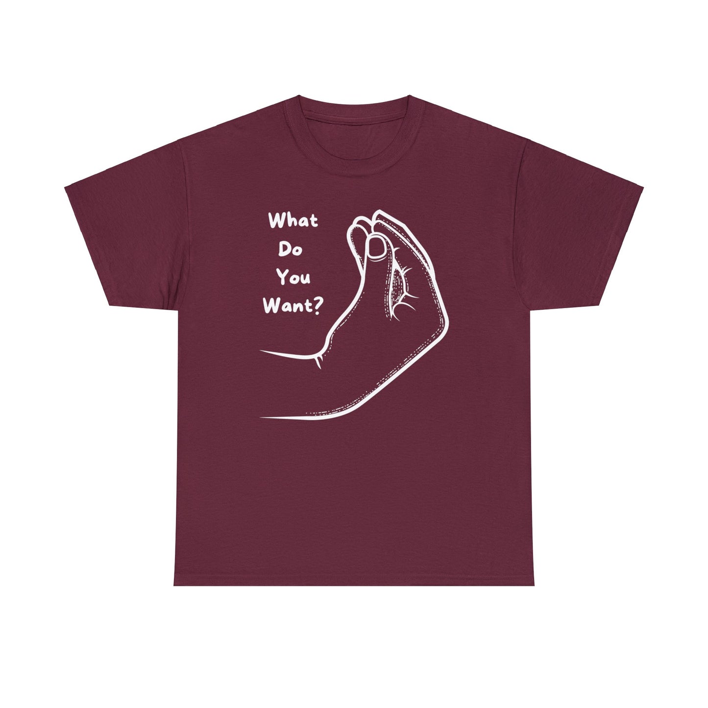 “What do you want?” - Unisex Heavy Cotton Tee -