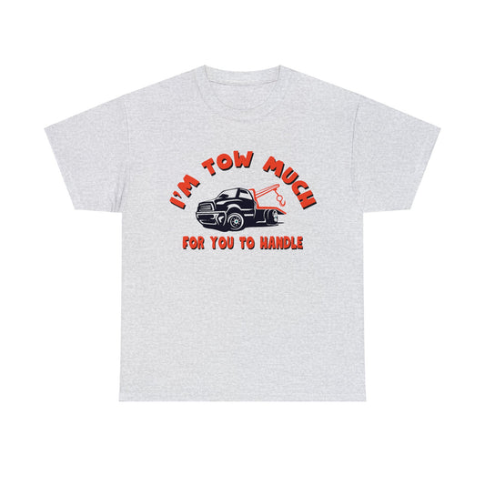 I'm tow much for you to handle - Unisex Heavy Cotton Tee