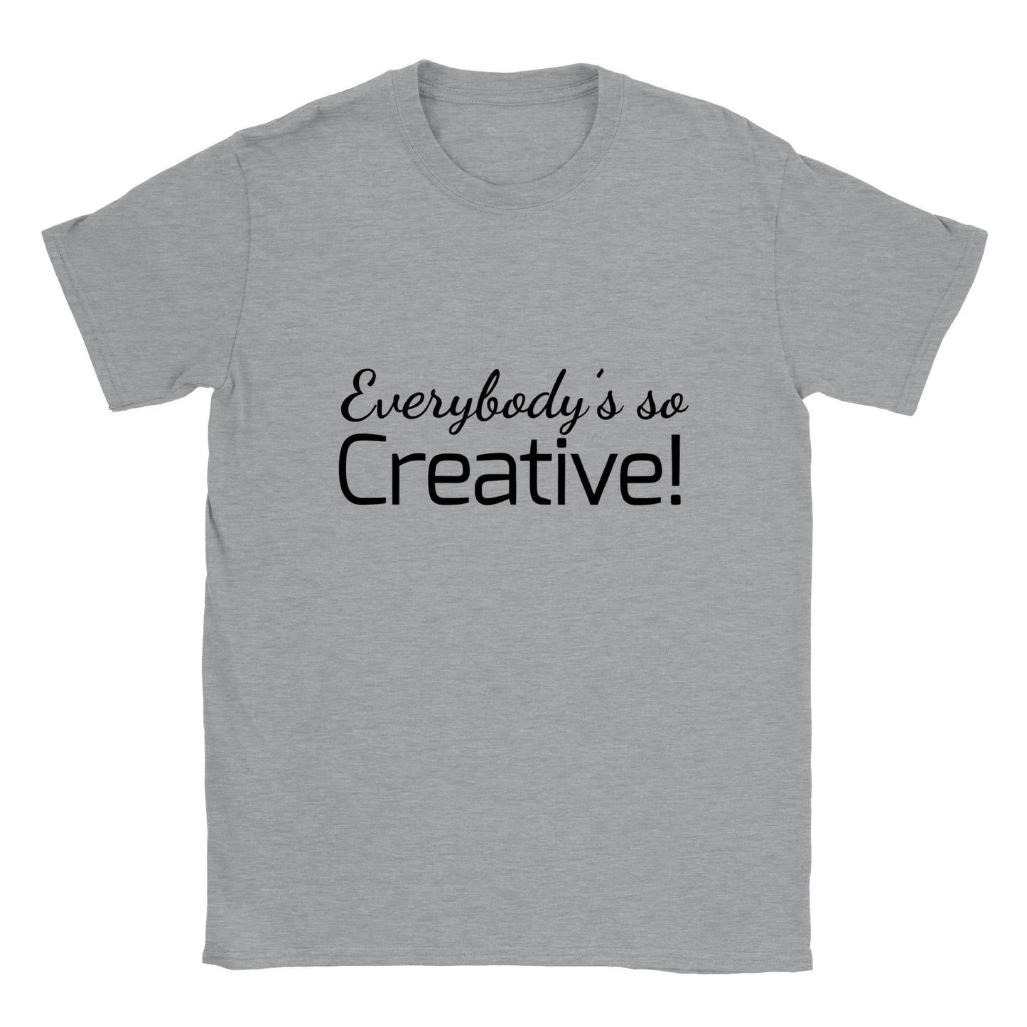 Everybody's so creative! - Classic Unisex Crewneck T-shirt